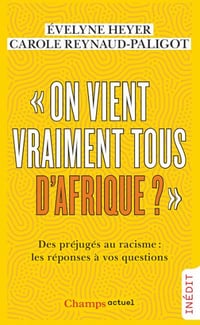 "On vient vraiment tous d’Afrique ?" - Des préjugés au racisme : les réponses à vos questions - Evelyne Heyer, Carole Reynaud-Paligot