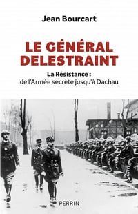 Le Général Delestraint. La Résistance : de l'Armée secrète jusqu'à Dachau - Jean Bourcart (2023)