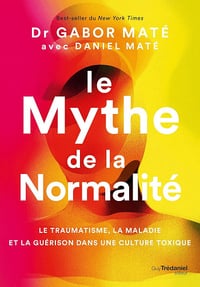 Gabor Maté, Daniel Maté - Le Mythe de la normalité - Le traumatisme, la maladie et la guérison dans une culture toxique (2025)