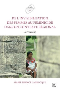 Marie France Labrecque - De l’invisibilisation des femmes au féminicide dans un contexte régional: Le Yucatán (2026)