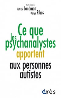 Ce que les psychanalystes apportent aux personnes autistes - Patrick Landman, Denys Ribas (2022)