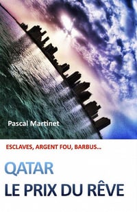 Qatar. le prix du rêve : Esclaves, argent fou, barbus - Pascal Martinet (2022)