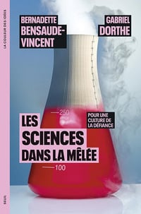 Les Sciences dans la mêlée. Pour une culture de la défiance - Bernadette Bensaude-Vincent, Gabriel Dorthe (2023)