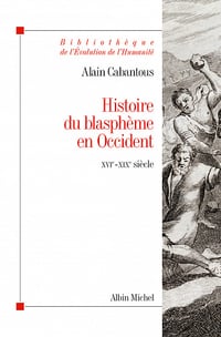 Histoire du blasphème en Occident : Fin XVIe-milieu XIXe siècle - Alain Cabantous