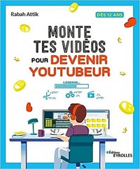Monte tes vidéos pour devenir YouTubeur: A partir de 12 ans - Rabah Attik (2022)