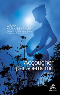 Accoucher par soi-même - Nouvelle édition: Le Guide de la naissance non-assistée - Laura Kaplan Shanley