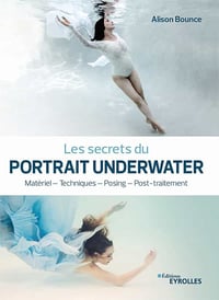 Les secrets du portrait underwater : Matériel - Techniques - Posing - Post-traitement - Alison Bounce (2020)
