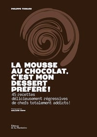 La Mousse au chocolat, c'est mon dessert préféré !: 45 recettes délicieusement régressives de chefs totalement addicts ! - Philippe Toinard (2025)