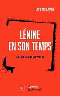 Lénine en son temps : Politique du moment opportun - David Muhlmann (2022)