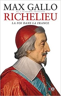Richelieu : La foi dans la France - Max Gallo