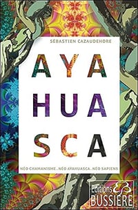 Ayahuasca, Néo chamanisme, Néo Ayahuasca, Néo sapiens - Sébastien Cazaudehore (2019)