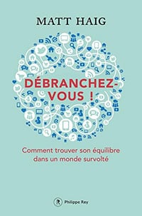 Débranchez-vous ! - Comment trouver la paix dans un monde survolté - Matt Haig (2018)