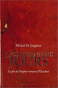 Michel de Jaeghere, "Les derniers jours: La fin de l'empire romain d'Occident"