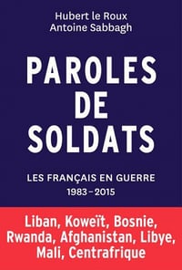 Paroles de soldats, les français en guerre : 1983-2015 - Hubert Le Roux, Antoine Sabbagh