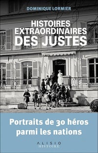 Histoires extraordinaires des justes: Portraits de 30 héros parmi les nations - Dominique Lormier