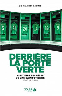 Derrière la porte verte. Histoires secrètes de l'AS Saint-Etienne (2000-2020) - Bernard Lions (2021)