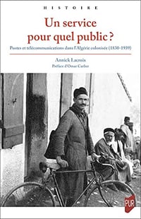 Annick Lacroix, "Un service pour quel public ?: Postes et télécommunications dans l’Algérie colonisée (1830-1939)" - (2022)