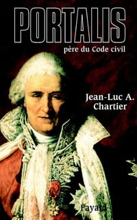 Portalis : Père du Code civil - Jean-Luc Chartier