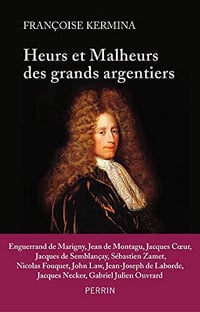 Heurs et malheurs des grands argentiers - Françoise Kermina (2018)
