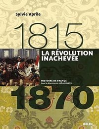 Sylvie Aprile, "La révolution inachevée 1815-1870"