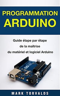 Programmation Arduino : Guide étape par étape de la maîtrise du matériel et logiciel Arduino
