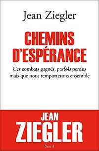 Chemins d’espérance. Ces combats gagnés, parfois perdus mais que nous remporterons ensemble - Jean Ziegler