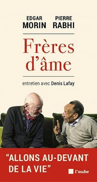Frères d'âmes : Entretien avec Denis Lafay - Edgar MORIN, Pierre RABHI (2021)