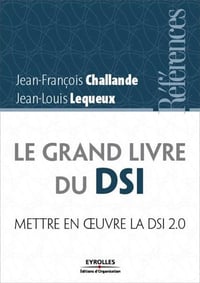 Jean-Louis Lequeux, Jean-François Challande - Le grand livre du DSI: Mettre en oeuvre la direction des systèmes d'information 2.0