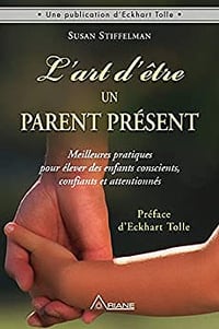 L’art d’être un parent présent - Meilleures pratiques pour élever des enfants conscients, confiants et attentionnés - Susan Stiffelman
