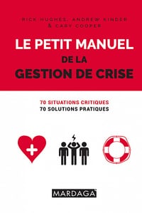 Rick Hughes, Andrew Kinder, Sir Cary L. Cooper - Le petit manuel de la gestion de crise: 70 situations critiques, 70 solutions pratiques