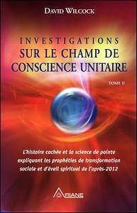 David Wilcock, "Investigations sur le Champ de conscience unitaire", tome 2