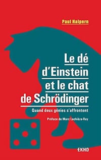 Le dé d’Einstein et le chat de Schrödinger : Quand deux génies s’affrontent - Paul Halpern