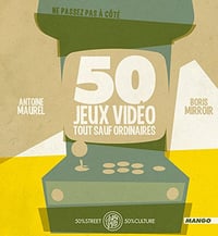 50 jeux vidéo tout sauf ordinaires - Antoine Maurel, Boris Mirroir