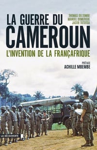 La guerre du Cameroun : L’invention de la Françafrique 1948-1971 - Collectif