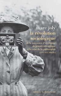 La révolution sociologique. De la naissance d'un régime de pensée scientifique à la crise de la philosophie (XIXe-XXe siècles) - Marc Joly