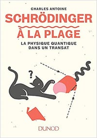 Schrödinger à la plage - La physique quantique dans un transat - Charles Antoine