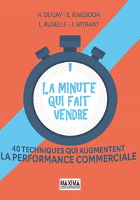 La minute qui fait vendre : 40 techniques qui augmentent la performance commerciale - Nicolas Dugay, Erika King-Soon, Laëtitia Rudelle, Julien Witrant (2021)