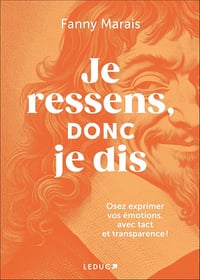 Je ressens, donc je dis : Osez exprimer vos émotions, avec tact et transparence ! - Fanny Marais (2024)
