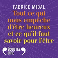 Tout ce qui nous empêche d'être heureux et ce qu'il faut savoir pour l'être - Fabrice Midal (2023)