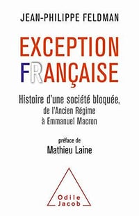 Exception française: Histoire d’une société bloquée de l’Ancien Régime à Emmanuel Macron - Jean-Philippe Feldman (2020)