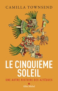 Le Cinquième Soleil : Une autre histoire des Aztèques - Camilla Townsend (2024)