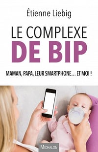 Le complexe de Bip - Maman, papa, leur smartphone... et moi ! - Etienne Liebig (2022)