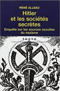Hitler et les sociétés secrètes : Enquête sur les sources occultes du nazisme - René Alleau