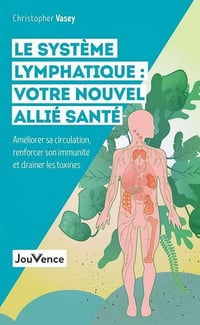 Le système lymphatique : votre nouvel allié santé - Christopher Vasey (2021)
