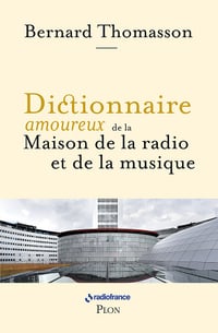 Dictionnaire amoureux de la Maison de la Radio et de la Musique - Bernard Thomasson (2023)