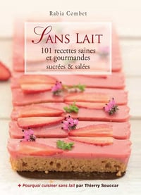 Sans lait - 101 recettes saines et gourmandes sucrées & salées - Rabia Combet, Thierry Souccar