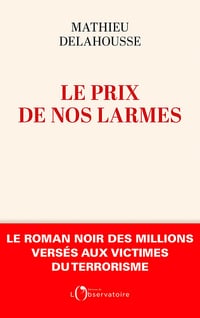 Le prix de nos larmes : Le roman noir des millions versés aux victimes du terrorisme - Mathieu Delahousse (2022)