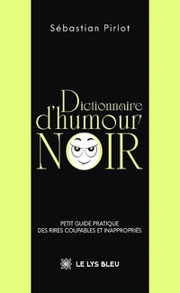 Dictionnaire d’humour noir : Petit guide pratique des rires coupables et inappropriés - Sébastian Pirlot (2026)