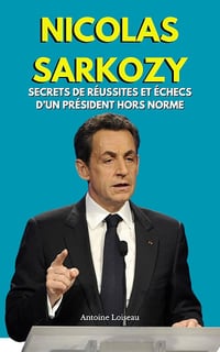 Antoine Loiseau - Nicolas Sarkozy : Secrets de Réussite et Échecs d’un Président Hors Norme (2025)