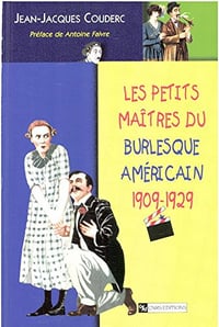 Les petits maîtres du burlesque américain, 1902-1929 - Jean-Jacques Couderc